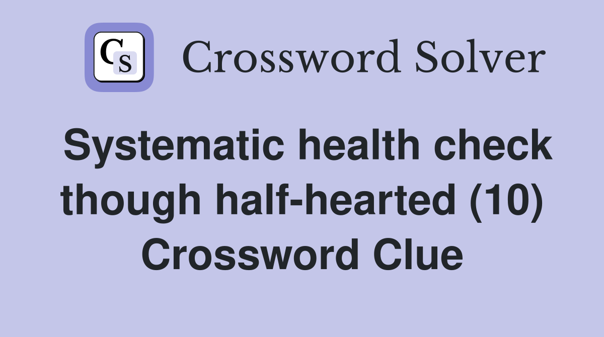 Systematic health check though halfhearted (10) Crossword Clue